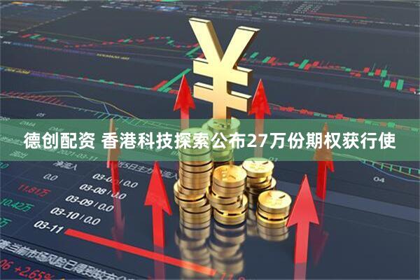 德创配资 香港科技探索公布27万份期权获行使